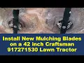 How to Install New Mulching Blades on a 42 inch Craftsman 917271530 Lawn Tractor