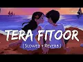 Download Lagu Tera Fitoor (Slowed + Reverb) | Arijit Singh | Genius | SR Lofi