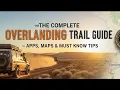 The Complete Overlanding Trail Guide - Apps Maps Must-Know Tips