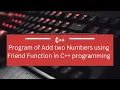 Program of Add two Numbers using Friend Function How to Add two Numbers using Friend Function