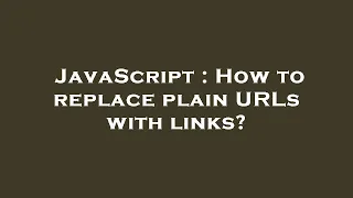 JavaScript How to replace plain URLs with links