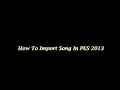 How to import a song in PES 2013 (HD 2017)