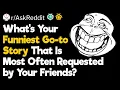 What s Your Funniest Go-to Story That Is Most Often Requested by Your Friends