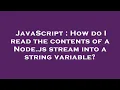 JavaScript How do I read the contents of a Node js stream into a string variable