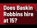 Does Baskin Robbins hire at 15