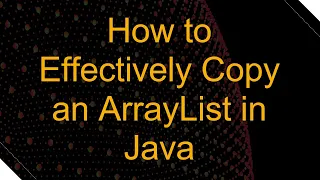 How to Effectively Copy an ArrayList in Java