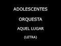 Adolescentes Orquesta - Aquel lugar (Letra/Lyrics)