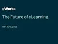 eWorks Webinar Series The Future of eLearning