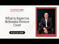What to Expect in Nebraska Divorce Court Timeline Filing Requirements and Process Explained