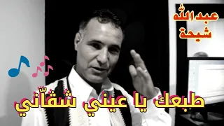 عبد الله شيحة   طبعك يا عيني شڨ اني                       دندنها