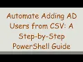 Automate Adding AD Users from CSV A Step-by-Step PowerShell Guide