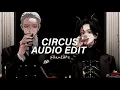 Lagu Circus (Slowed) - Britney Spears [Edit Audio]