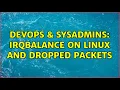 DevOps SysAdmins irqbalance on linux and dropped packets 2 Solutions