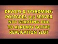 DevOps SysAdmins Postgres 9 5 server not starting due to already active replication slot