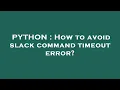 PYTHON How to avoid slack command timeout error