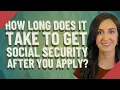 How long does it take to get Social Security after you apply