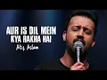 Lagu Aur Is Dil Mein Kya Rakha Hai | Atif Aslam | Remake Song 