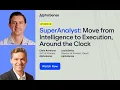 SuperAnalyst Move from Intelligence to Execution Around the Clock AlphaSense