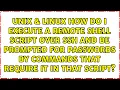 How do I execute a remote shell script over SSH and be prompted for passwords by commands that
