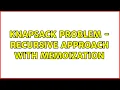 Knapsack problem - recursive approach with memoization 3 Solutions