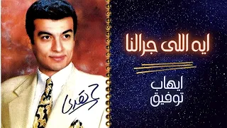 ايهاب توفيق   ايه اللى جرالنا   البوم ح تعدى دندنها