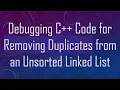 Debugging C Code for Removing Duplicates from an Unsorted Linked List