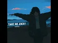 Take me away