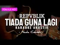 Download Lagu Tiada Guna Lagi - Repvblik ( Karaoke Akustik ) Nada Cewek