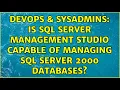 DevOps SysAdmins Is SQL Server Management Studio capable of managing SQL Server 2000 databases