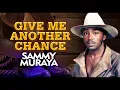 GIVE ME ANOTHER CHANCE BY SAMMY MURAYA