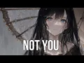 Download Lagu Nightcore - Not You [ Lyrics ]