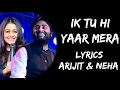 Download Lagu Ik Tu Hi Yaar Mera Mujhko Kya Dunia se Lena (Lyrics) - Arijit Singh | Neha Kakkar | Lyrics Tube