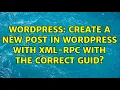 Wordpress Create a new post in wordpress with XML-RPC with the correct GUID