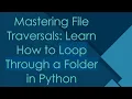 Mastering File Traversals Learn How to Loop Through a Folder in Python