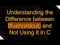Understanding the Difference between fflush stdout and Not Using It in C