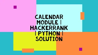 CALENDAR MODULE HACKERRANK PYTHON SOLUTION