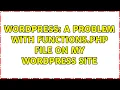 Wordpress A problem with functions php file on my WordPress site