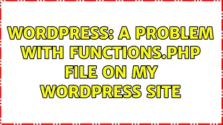 Wordpress A problem with functions php file on my WordPress site