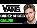 HOW TO ORDER VANS SHOES ONLINE 2025 FULL GUIDE