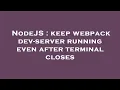 NodeJS keep webpack dev-server running even after terminal closes