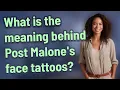 What is the meaning behind Post Malone s face tattoos