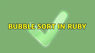Bubble sort in Ruby 2 Solutions