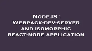 NodeJS Webpack-dev-server and isomorphic react-node application