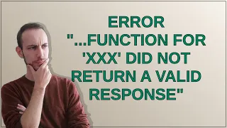 Error function for xxx did not return a valid response