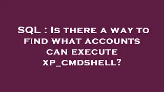 SQL Is there a way to find what accounts can execute xp - cmdshell