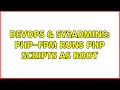 DevOps SysAdmins PHP-FPM runs PHP scripts as root