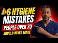 Doctor Warns 6 Hygiene Mistakes People Over 70 Should Never Make