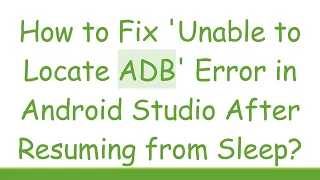How to Fix Unable to Locate ADB Error in Android Studio After Resuming from Sleep