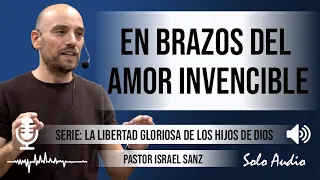 “EN BRAZOS DEL AMOR INVENCIBLE” | Pastor Israel Sanz. Predicaciones, estudios bíblicos.