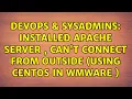 DevOps SysAdmins Installed apache server can t connect from outside using CentOS in WMware